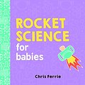 Cover Art for 0760789267628, Rocket Science for Babies (Baby University) by Chris Ferrie