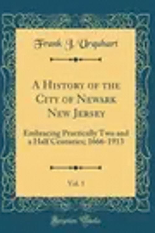 Cover Art for 9780260031563, A History of the City of Newark New Jersey, Vol. 1: Embracing Practically Two and a Half Centuries; 1666-1913 (Classic Reprint) by Urquhart, Frank J.