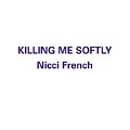 Cover Art for 9780759565166, Killing Me Softly by Nicci French