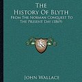 Cover Art for 9781165102006, The History of Blyth by John Wallace