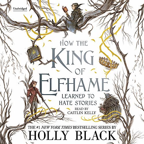 Cover Art for 9781549189531, How the King of Elfhame Learned to Hate Stories Lib/E by Holly Black