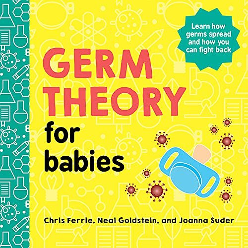 Cover Art for B08NWD75T5, Germ Theory for Babies (Baby University) by Chris Ferrie, Neal Goldstein, Joanna Suder