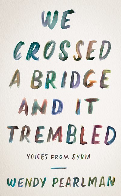 Cover Art for 9780062654618, We Crossed a Bridge and It Trembled by Wendy Pearlman