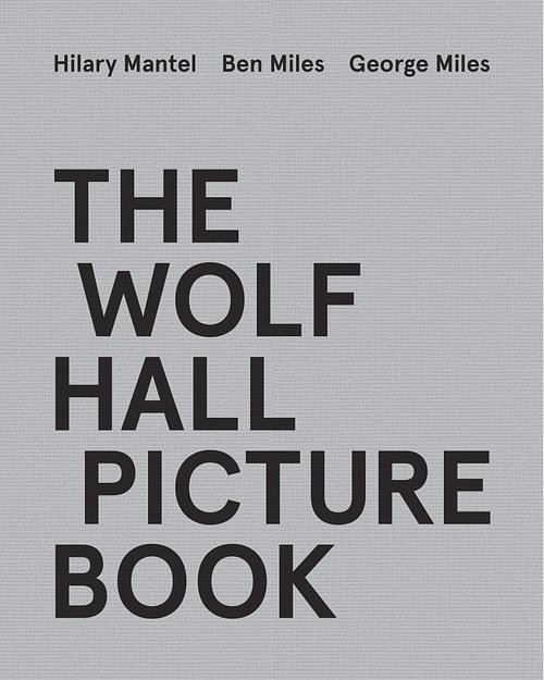 Cover Art for 9780008530341, The Wolf Hall Picture Book by Mantel, Hilary, Miles, Ben, Miles, George