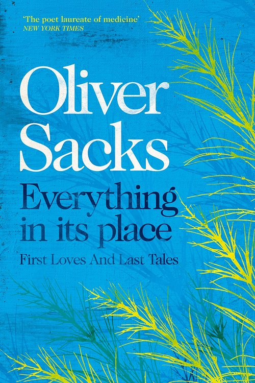 Cover Art for 9781509821808, Everything in its Place: First Loves and Last Tales by Oliver Sacks