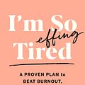 Cover Art for 9780358446422, I'm So Effing Tired: A Proven Plan to Beat Burnout, Boost Your Energy, and Reclaim Your Life by Amy Shah