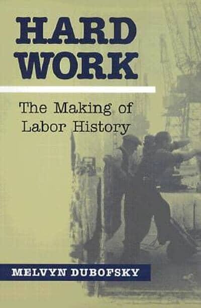 Cover Art for 9780252068683, Hard Work: THE MAKING OF LABOR HISTORY (Working Class in American History) by Melvyn Dubofsky